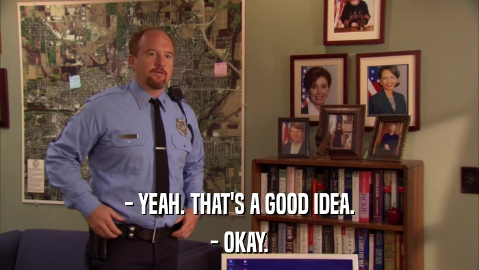 - YEAH. THAT'S A GOOD IDEA. - OKAY. 