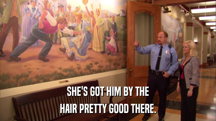 SHE'S GOT HIM BY THE HAIR PRETTY GOOD THERE. 