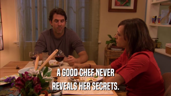 A GOOD CHEF NEVER REVEALS HER SECRETS. 