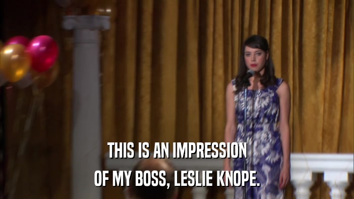 THIS IS AN IMPRESSION OF MY BOSS, LESLIE KNOPE. 