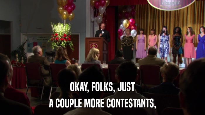 OKAY, FOLKS, JUST A COUPLE MORE CONTESTANTS, 