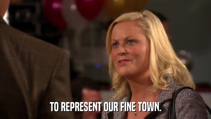 TO REPRESENT OUR FINE TOWN.  