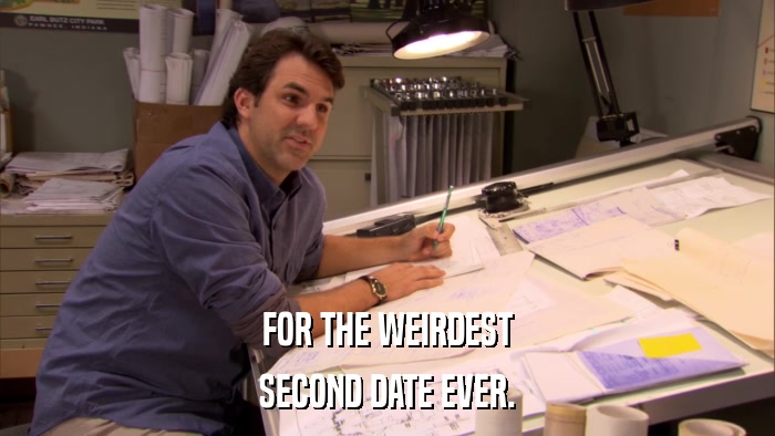 FOR THE WEIRDEST SECOND DATE EVER. 