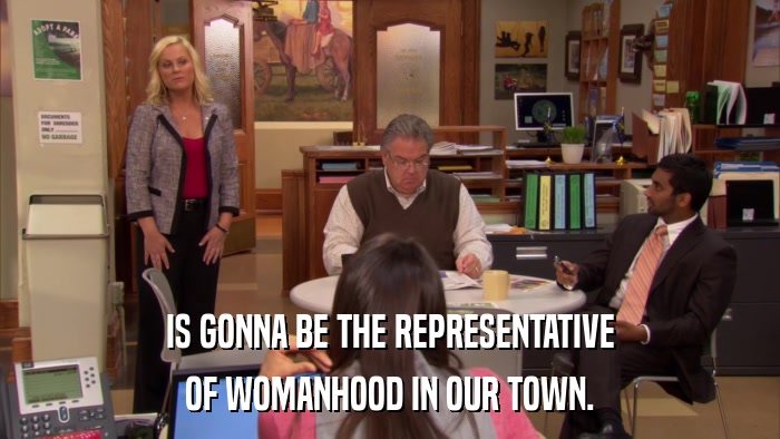 IS GONNA BE THE REPRESENTATIVE OF WOMANHOOD IN OUR TOWN. 