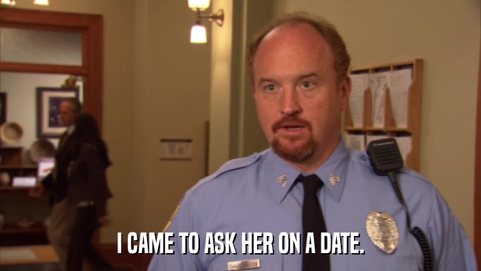I CAME TO ASK HER ON A DATE.  