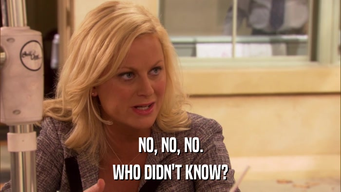 NO, NO, NO. WHO DIDN'T KNOW? 