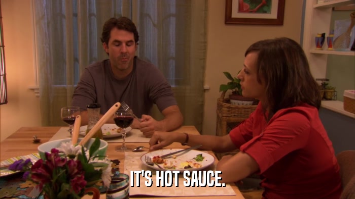 IT'S HOT SAUCE.  