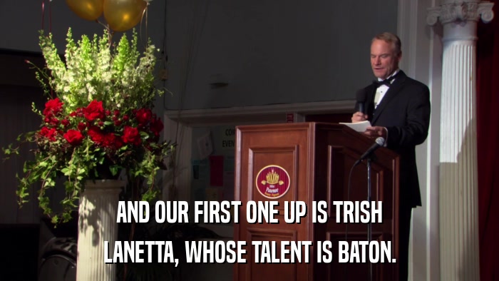 AND OUR FIRST ONE UP IS TRISH LANETTA, WHOSE TALENT IS BATON. 