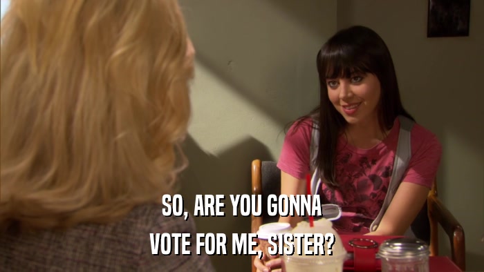 SO, ARE YOU GONNA VOTE FOR ME, SISTER? 