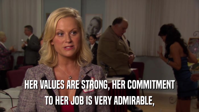HER VALUES ARE STRONG, HER COMMITMENT TO HER JOB IS VERY ADMIRABLE, 