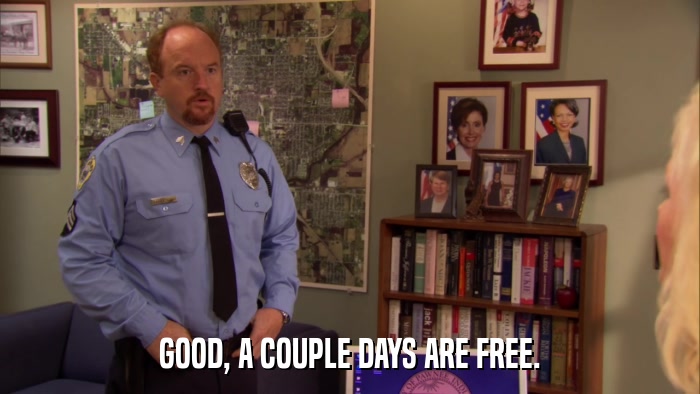 GOOD, A COUPLE DAYS ARE FREE.  