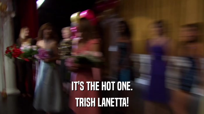 IT'S THE HOT ONE. TRISH LANETTA! 