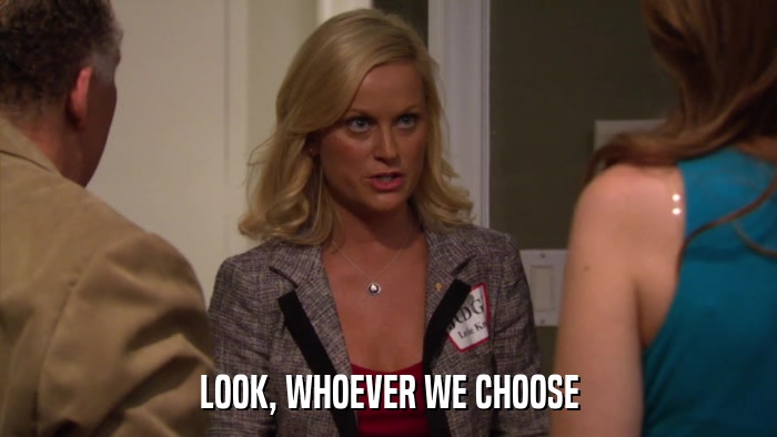 LOOK, WHOEVER WE CHOOSE  