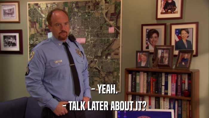 - YEAH. - TALK LATER ABOUT IT? 