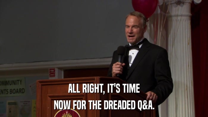 ALL RIGHT, IT'S TIME NOW FOR THE DREADED Q&A. 