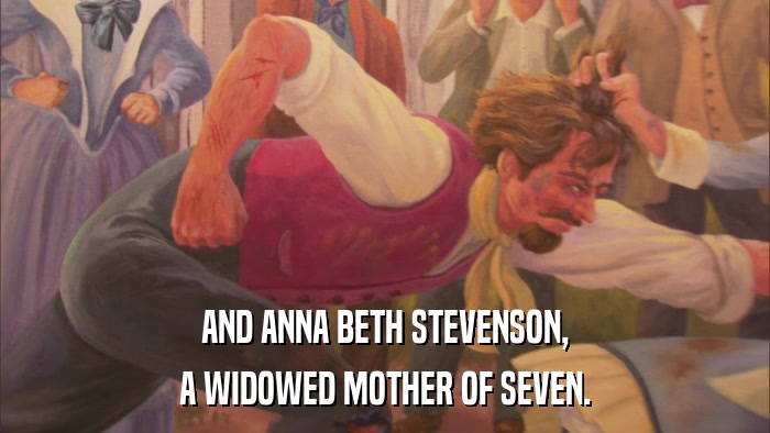 AND ANNA BETH STEVENSON, A WIDOWED MOTHER OF SEVEN. 