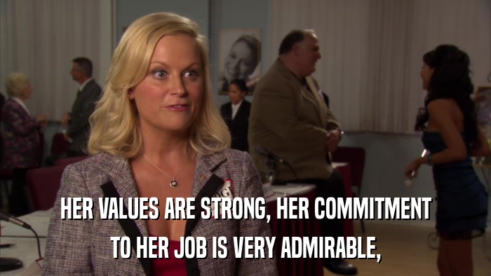 HER VALUES ARE STRONG, HER COMMITMENT TO HER JOB IS VERY ADMIRABLE, 
