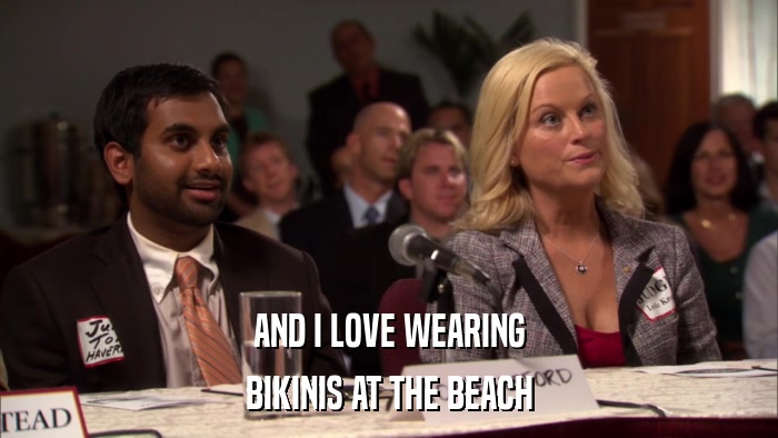 AND I LOVE WEARING BIKINIS AT THE BEACH 