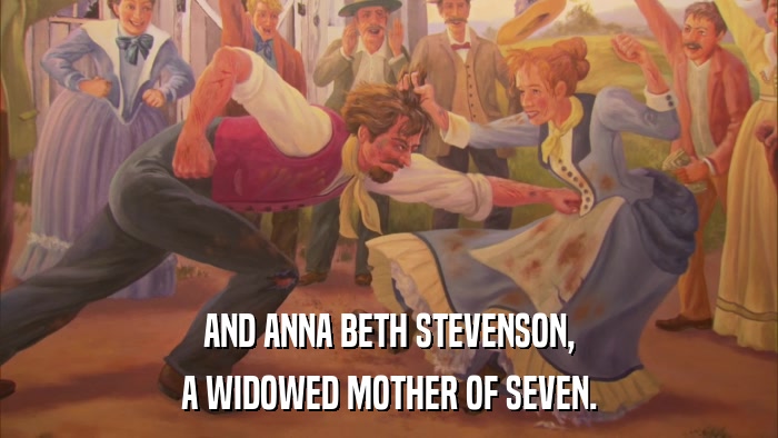AND ANNA BETH STEVENSON, A WIDOWED MOTHER OF SEVEN. 
