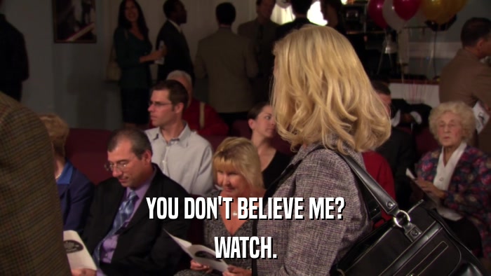 YOU DON'T BELIEVE ME? WATCH. 