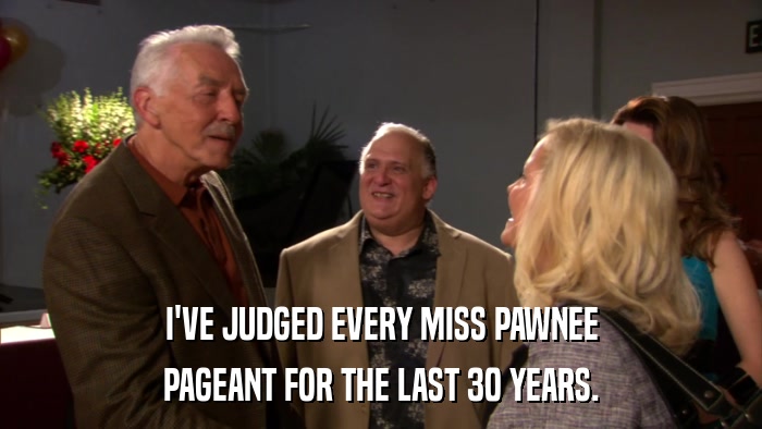 I'VE JUDGED EVERY MISS PAWNEE PAGEANT FOR THE LAST 30 YEARS. 