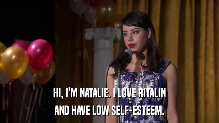 HI, I'M NATALIE. I LOVE RITALIN AND HAVE LOW SELF-ESTEEM. 