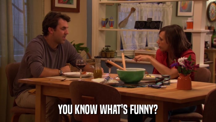 YOU KNOW WHAT'S FUNNY?  