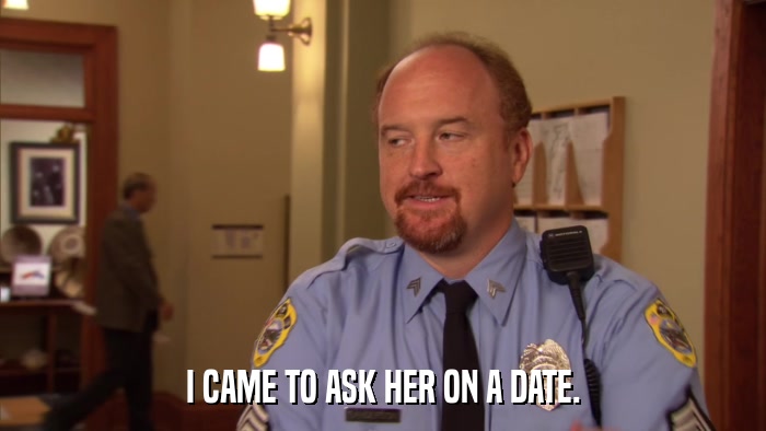 I CAME TO ASK HER ON A DATE.  