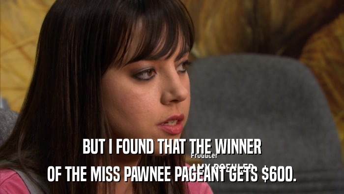 BUT I FOUND THAT THE WINNER OF THE MISS PAWNEE PAGEANT GETS $600. 