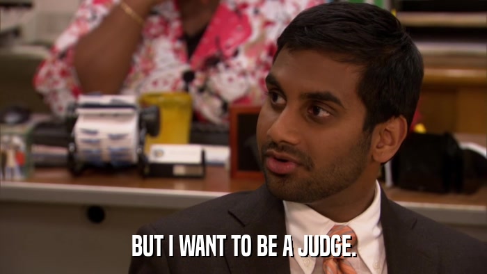 BUT I WANT TO BE A JUDGE.  
