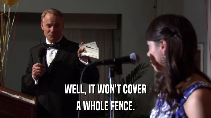 WELL, IT WON'T COVER A WHOLE FENCE. 