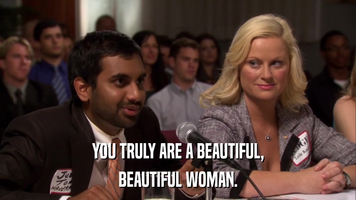 YOU TRULY ARE A BEAUTIFUL, BEAUTIFUL WOMAN. 