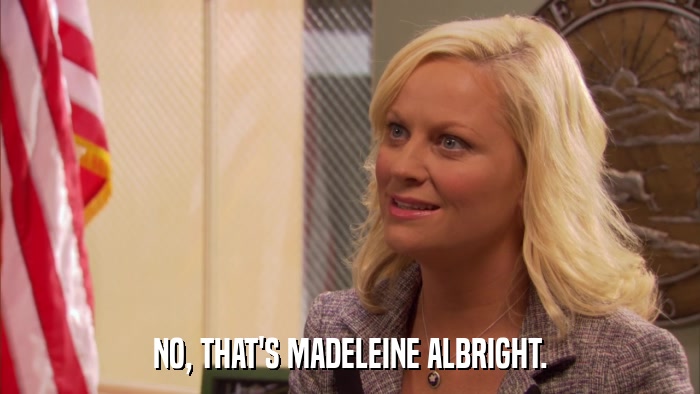 NO, THAT'S MADELEINE ALBRIGHT.  