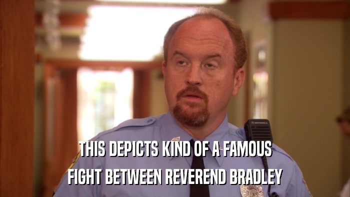 THIS DEPICTS KIND OF A FAMOUS FIGHT BETWEEN REVEREND BRADLEY 