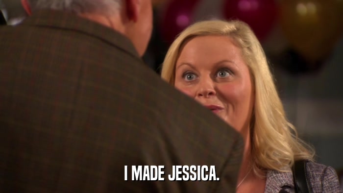 I MADE JESSICA.  