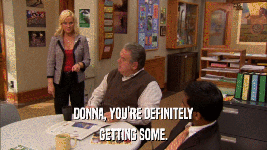 DONNA, YOU'RE DEFINITELY GETTING SOME. 