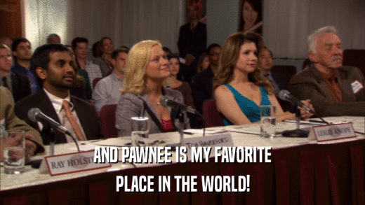 AND PAWNEE IS MY FAVORITE PLACE IN THE WORLD! 