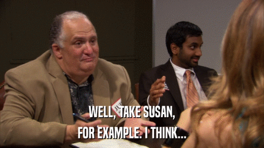 WELL, TAKE SUSAN, FOR EXAMPLE. I THINK... 