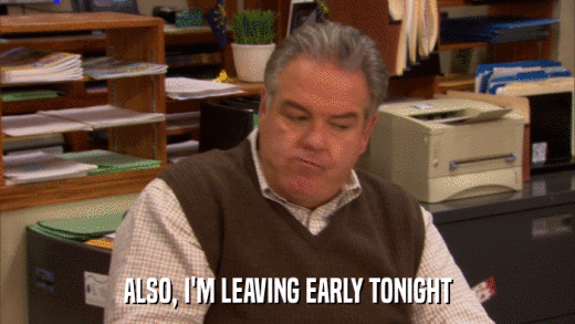 ALSO, I'M LEAVING EARLY TONIGHT  