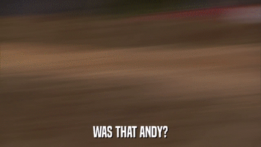 WAS THAT ANDY?  