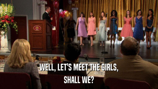 WELL, LET'S MEET THE GIRLS, SHALL WE? 
