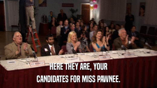 HERE THEY ARE, YOUR CANDIDATES FOR MISS PAWNEE. 