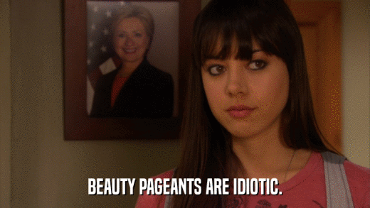 BEAUTY PAGEANTS ARE IDIOTIC.  