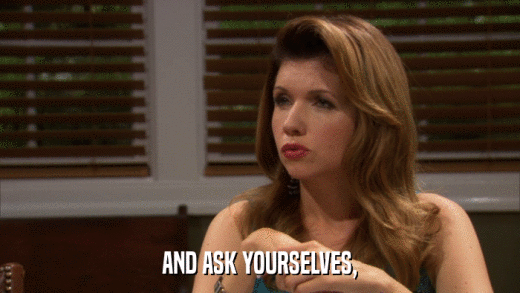 AND ASK YOURSELVES,  