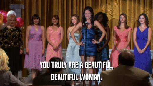 YOU TRULY ARE A BEAUTIFUL, BEAUTIFUL WOMAN. 