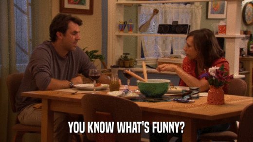 YOU KNOW WHAT'S FUNNY?  