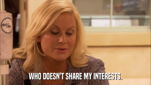WHO DOESN'T SHARE MY INTERESTS.  