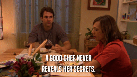 A GOOD CHEF NEVER REVEALS HER SECRETS. 
