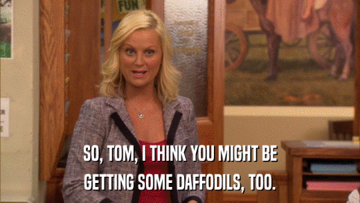 SO, TOM, I THINK YOU MIGHT BE GETTING SOME DAFFODILS, TOO. 