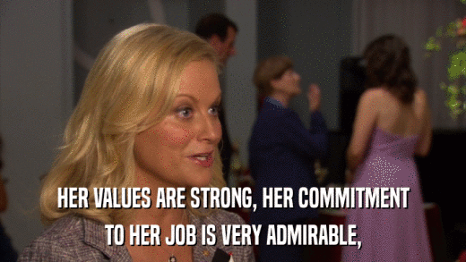 HER VALUES ARE STRONG, HER COMMITMENT TO HER JOB IS VERY ADMIRABLE, 
